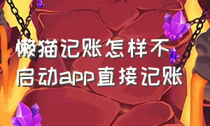 懒猫记账怎样不启动app直接记账