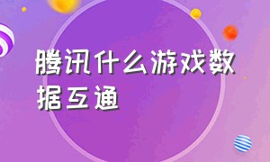 腾讯什么游戏数据互通