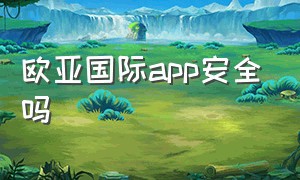 欧亚国际app安全吗（长虹国际app是不是骗局）