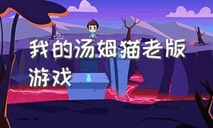 我的汤姆猫老版游戏（我的汤姆猫游戏免费版）