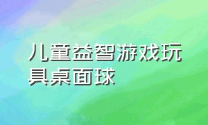 儿童益智游戏玩具桌面球