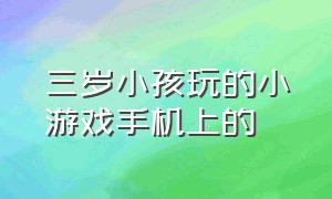 三岁小孩玩的小游戏手机上的