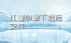 红警争霸下载后安装（红警争霸全部版本怎么下载）