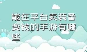 能在平台卖装备变钱的手游有哪些