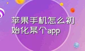 苹果手机怎么初始化某个app