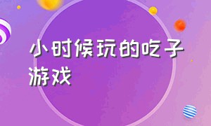 小时候玩的吃子游戏