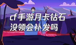 cf手游月卡钻石没领会补发吗