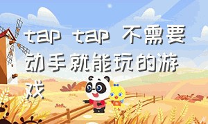 tap tap 不需要动手就能玩的游戏