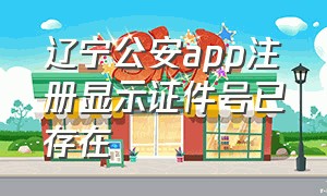 辽宁公安app注册显示证件号已存在