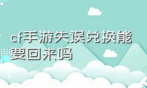 cf手游失误兑换能要回来吗