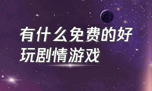 有什么免费的好玩剧情游戏