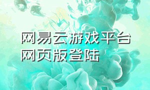 网易云游戏平台网页版登陆