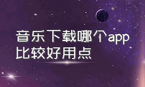 音乐下载哪个app比较好用点