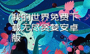 我的世界免费下载无尽贪婪安卓版