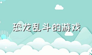 恐龙乱斗的游戏（能驯服恐龙陪你作战的游戏）