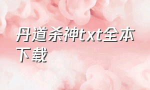 丹道杀神txt全本下载（丹道杀神 小说）