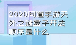 2020问道手游天外之谜盒子开法顺序是什么