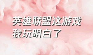 英雄联盟这游戏我玩明白了