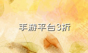 手游平台3折（0.1折手游平台哪个好）