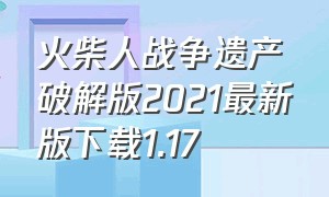 火柴人战争遗产破解版2021最新版下载1.17