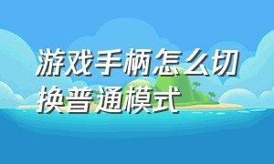 游戏手柄怎么切换普通模式