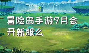 冒险岛手游9月会开新服么（国服冒险岛手游什么时候正式开放）