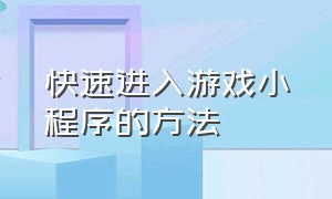 快速进入游戏小程序的方法（游戏小程序入口直接打开）