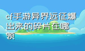 cf手游异界远征爆出来的碎片在哪领