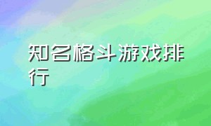 知名格斗游戏排行（大型格斗游戏排行榜前十）