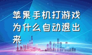 苹果手机打游戏为什么自动退出来