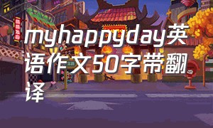 myhappyday英语作文50字带翻译