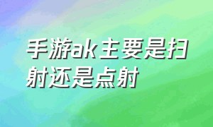 手游ak主要是扫射还是点射