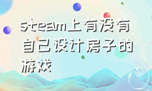 steam上有没有自己设计房子的游戏