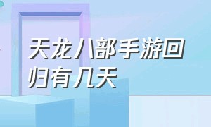 天龙八部手游回归有几天