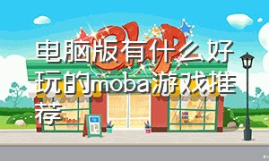 电脑版有什么好玩的moba游戏推荐
