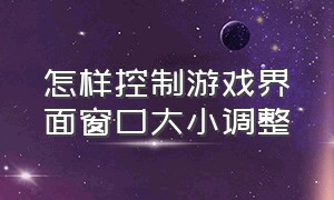 怎样控制游戏界面窗口大小调整