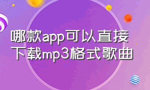 哪款app可以直接下载mp3格式歌曲