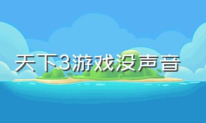 天下3游戏没声音（天下3怎么关闭游戏声音）