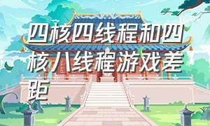 四核四线程和四核八线程游戏差距