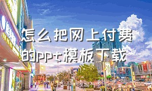 怎么把网上付费的ppt模板下载