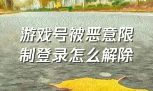 游戏号被恶意限制登录怎么解除