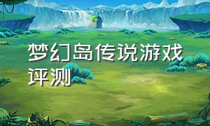 梦幻岛传说游戏评测