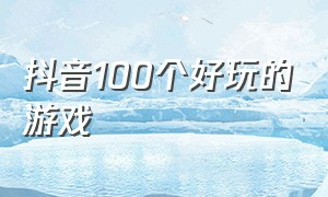 抖音100个好玩的游戏