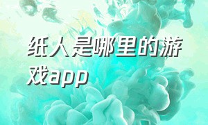 纸人是哪里的游戏app