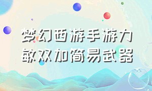 梦幻西游手游力敏双加简易武器