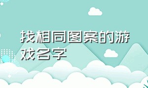 找相同图案的游戏名字