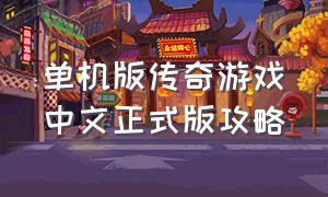 单机版传奇游戏中文正式版攻略（传奇单机版游戏教程视频）
