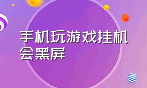 手机玩游戏挂机会黑屏