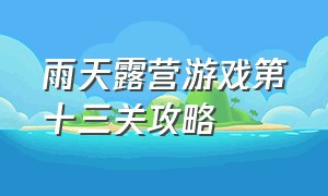 雨天露营游戏第十三关攻略