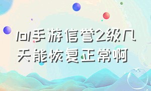 lol手游信誉2级几天能恢复正常啊